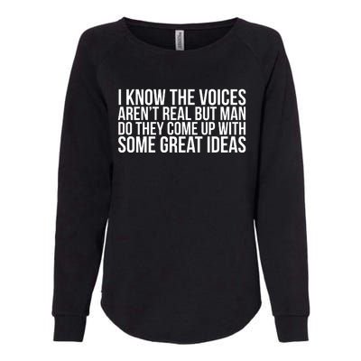 I Kno The Voices Aren't Real But They Come Up With Great Ideas Womens California Wash Sweatshirt