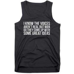 I Kno The Voices Aren't Real But They Come Up With Great Ideas Tank Top