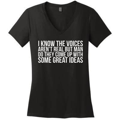 I Kno The Voices Aren't Real But They Come Up With Great Ideas Women's V-Neck T-Shirt