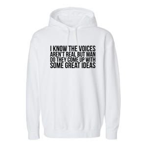 I Kno The Voices Aren't Real But They Come Up With Great Ideas Garment-Dyed Fleece Hoodie