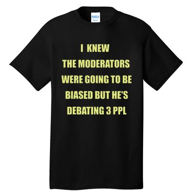 I Knew The Moderators Were Going To Be Biased But HeS Tall T-Shirt