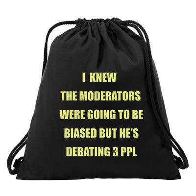 I Knew The Moderators Were Going To Be Biased But HeS Drawstring Bag
