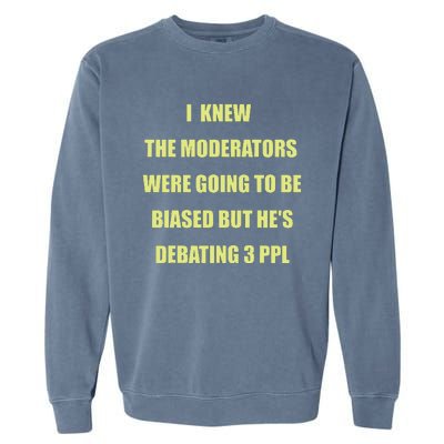 I Knew The Moderators Were Going To Be Biased But HeS Garment-Dyed Sweatshirt