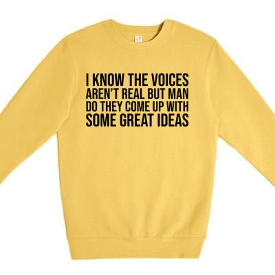 I Kno The Voices Aren't Real But They Come Up With Great Ideas Funny Sayings Premium Crewneck Sweatshirt