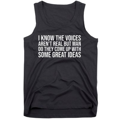 I Kno The Voices Aren't Real But They Come Up With Great Ideas Funny Sayings Tank Top