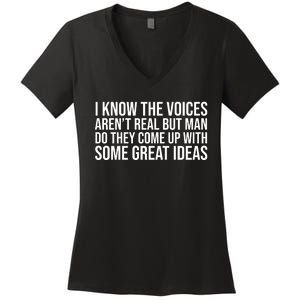 I Kno The Voices Aren't Real But They Come Up With Great Ideas Funny Sayings Women's V-Neck T-Shirt