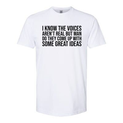 I Kno The Voices Aren't Real But They Come Up With Great Ideas Funny Sayings Softstyle CVC T-Shirt