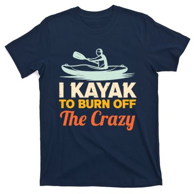 I Kayak To Burn Off The Crazy T-Shirt