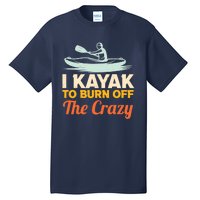 I Kayak To Burn Off The Crazy Tall T-Shirt