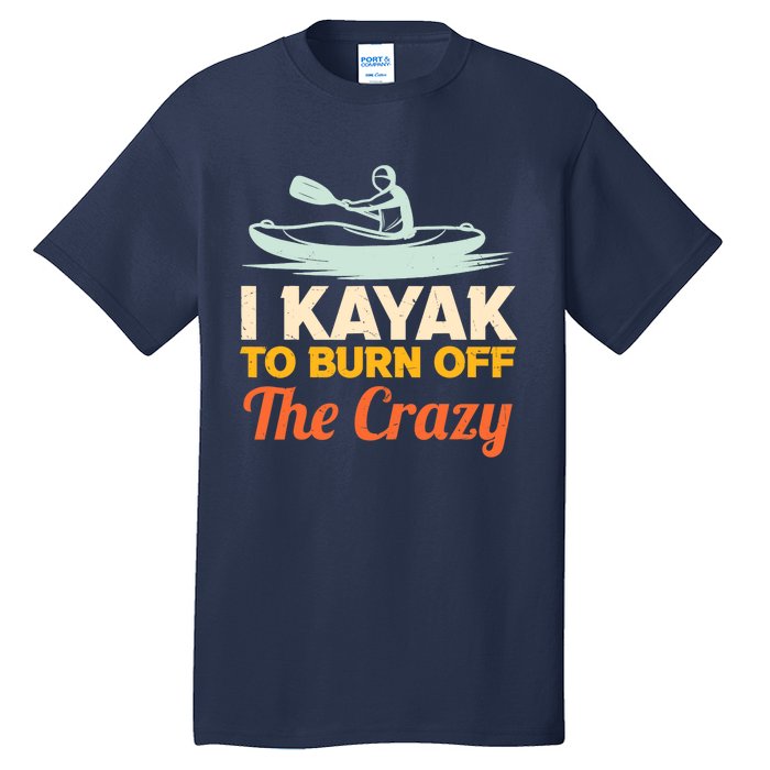 I Kayak To Burn Off The Crazy Tall T-Shirt