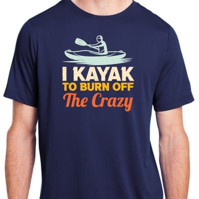 I Kayak To Burn Off The Crazy Adult ChromaSoft Performance T-Shirt