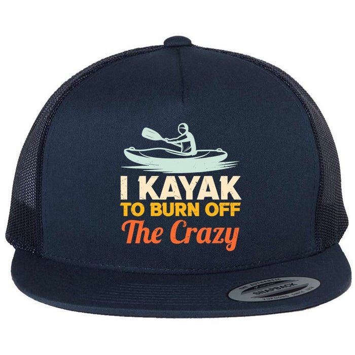 I Kayak To Burn Off The Crazy Flat Bill Trucker Hat