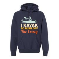 I Kayak To Burn Off The Crazy Premium Hoodie