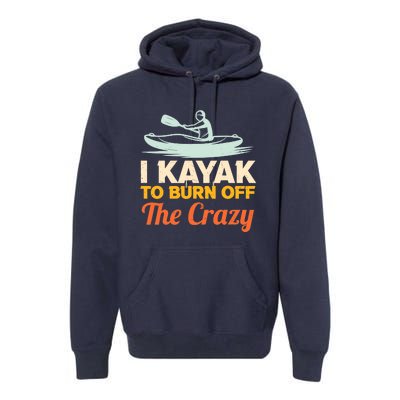 I Kayak To Burn Off The Crazy Premium Hoodie