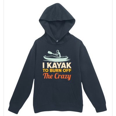 I Kayak To Burn Off The Crazy Urban Pullover Hoodie