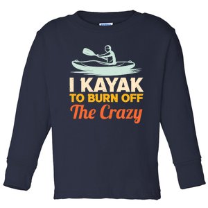 I Kayak To Burn Off The Crazy Toddler Long Sleeve Shirt