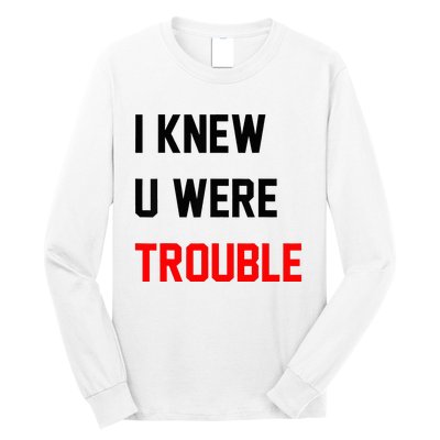 I Knew U Were Trouble Long Sleeve Shirt