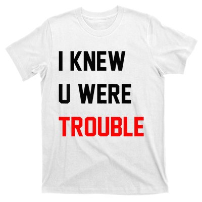 I Knew U Were Trouble T-Shirt