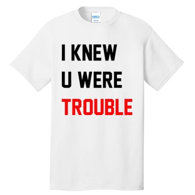 I Knew U Were Trouble Tall T-Shirt