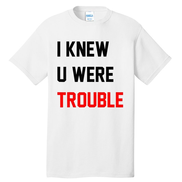 I Knew U Were Trouble Tall T-Shirt