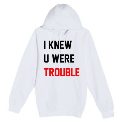 I Knew U Were Trouble Premium Pullover Hoodie