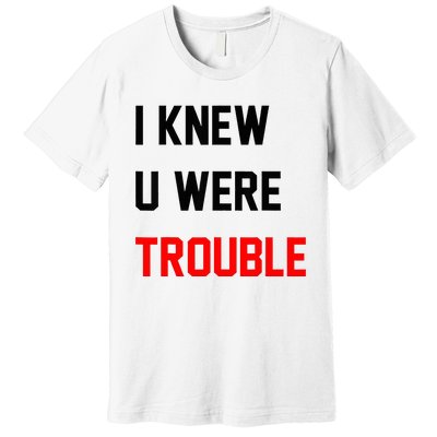 I Knew U Were Trouble Premium T-Shirt