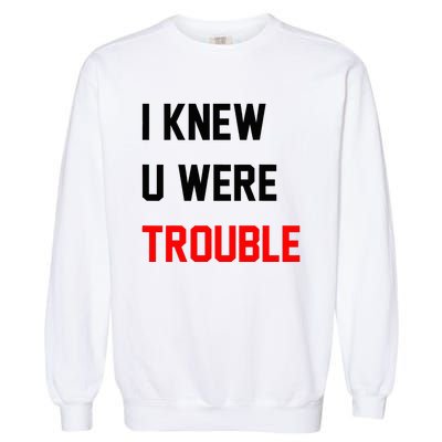 I Knew U Were Trouble Garment-Dyed Sweatshirt