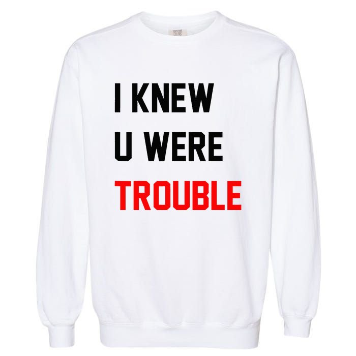 I Knew U Were Trouble Garment-Dyed Sweatshirt