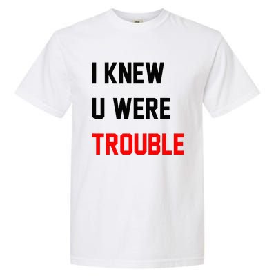 I Knew U Were Trouble Garment-Dyed Heavyweight T-Shirt