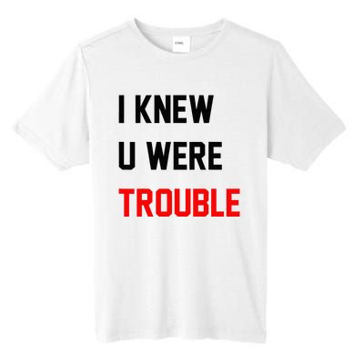 I Knew U Were Trouble Tall Fusion ChromaSoft Performance T-Shirt