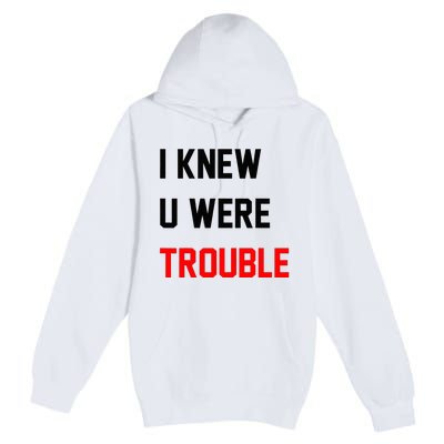 I Knew U Were Trouble Premium Pullover Hoodie