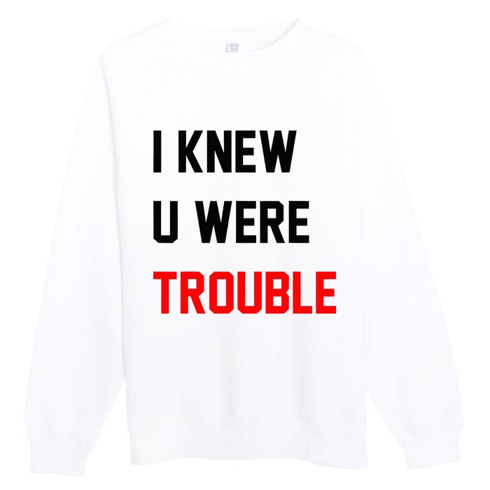 I Knew U Were Trouble Premium Crewneck Sweatshirt