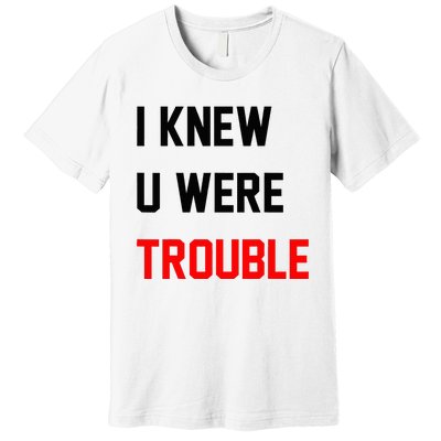 I Knew U Were Trouble Premium T-Shirt