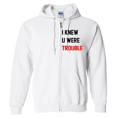 I Knew U Were Trouble Full Zip Hoodie