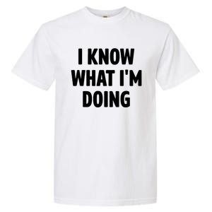 I Know What Im Doing Funny White Lie Party Garment-Dyed Heavyweight T-Shirt