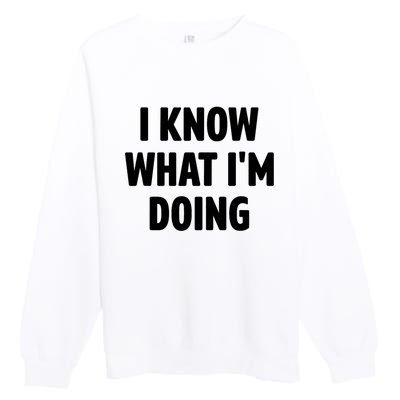 I Know What Im Doing Funny White Lie Party Premium Crewneck Sweatshirt