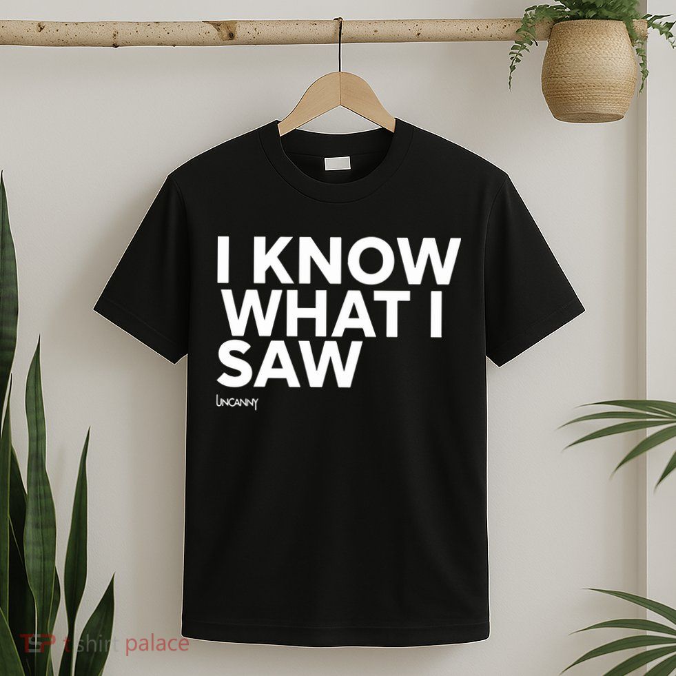 I Know What I Saw T-Shirt