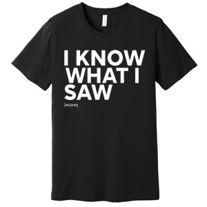 I Know What I Saw Premium T-Shirt