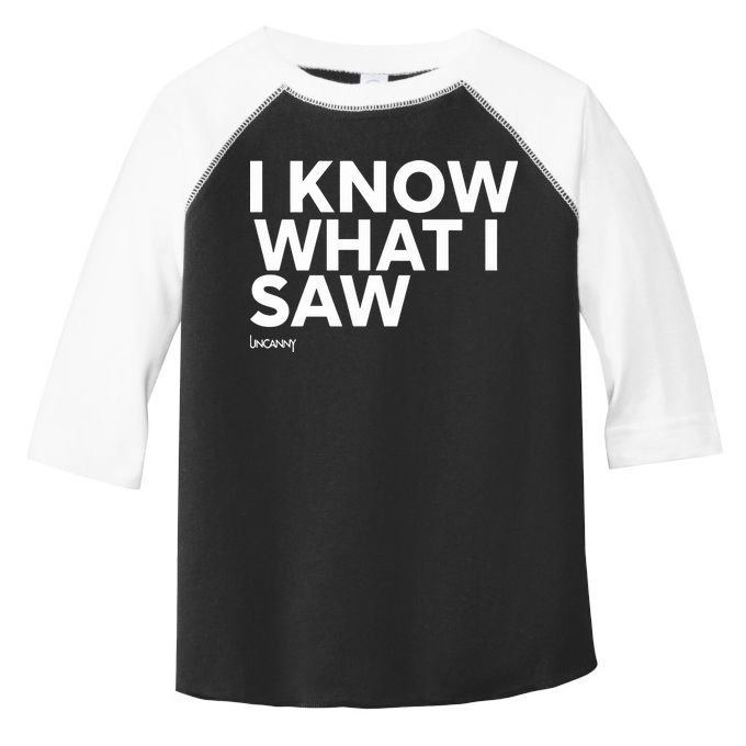 I Know What I Saw Toddler Fine Jersey T-Shirt