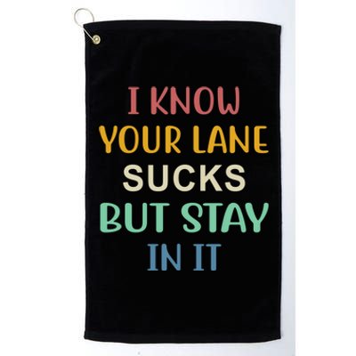 I Know Your Lane Sucks But Stay In It Gift Platinum Collection Golf Towel