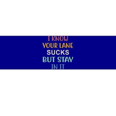 I Know Your Lane Sucks But Stay In It Gift Bumper Sticker