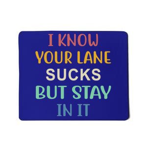 I Know Your Lane Sucks But Stay In It Gift Mousepad