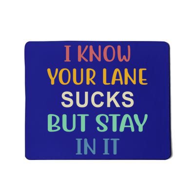 I Know Your Lane Sucks But Stay In It Gift Mousepad