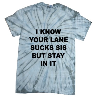 I Know Your Lane Sucks Sis But Stay In It Hoesmad Tie-Dye T-Shirt