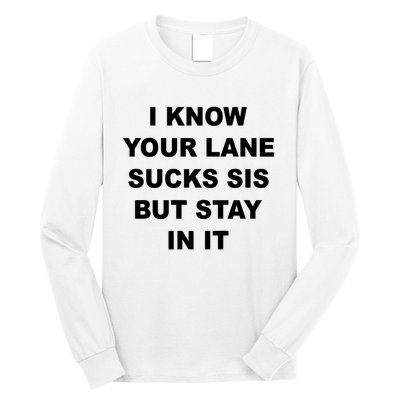 I Know Your Lane Sucks Sis But Stay In It Hoesmad Long Sleeve Shirt