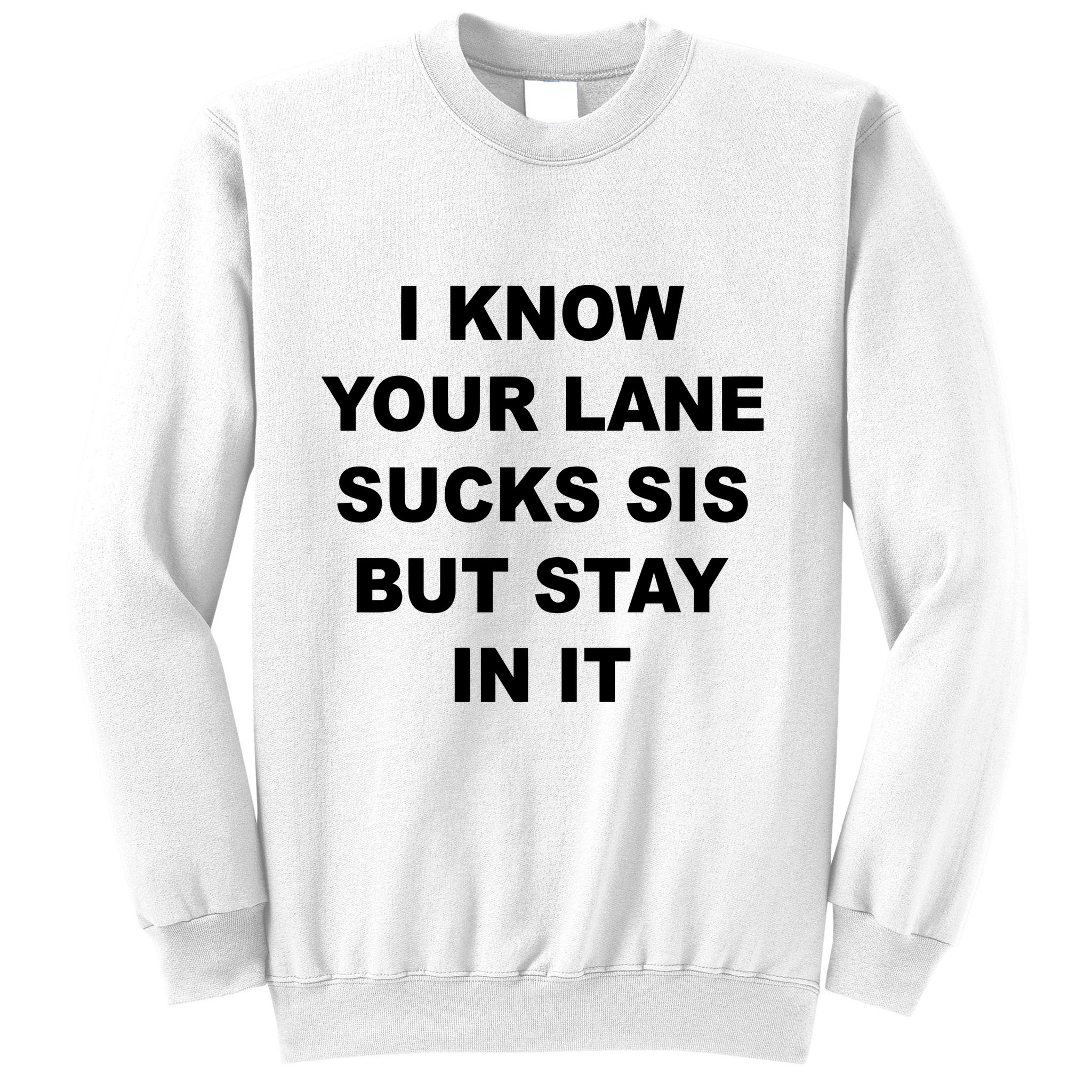 I Know Your Lane Sucks Sis But Stay In It Hoesmad Sweatshirt