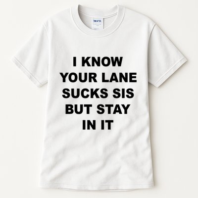 I Know Your Lane Sucks Sis But Stay In It Hoesmad Tall T-Shirt