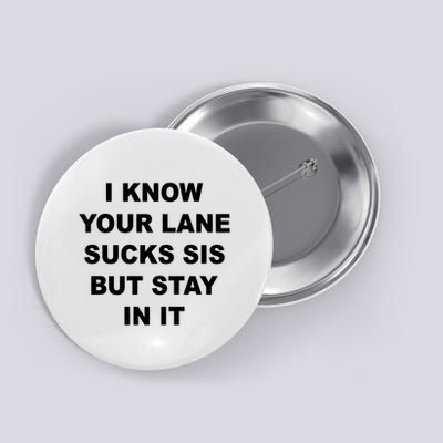 I Know Your Lane Sucks Sis But Stay In It Hoesmad Button