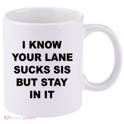I Know Your Lane Sucks Sis But Stay In It Hoesmad 11oz C Handle Ceramic Mug