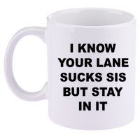 I Know Your Lane Sucks Sis But Stay In It Hoesmad 11oz C Handle Ceramic Mug